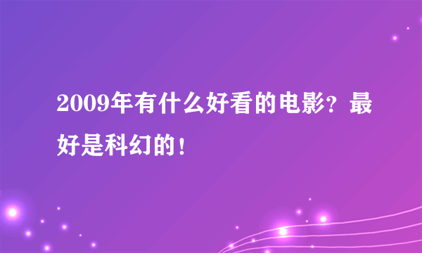 2009年有什么好看的电影？最好是科幻的！