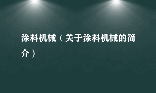 涂料机械（关于涂料机械的简介）