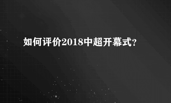 如何评价2018中超开幕式？