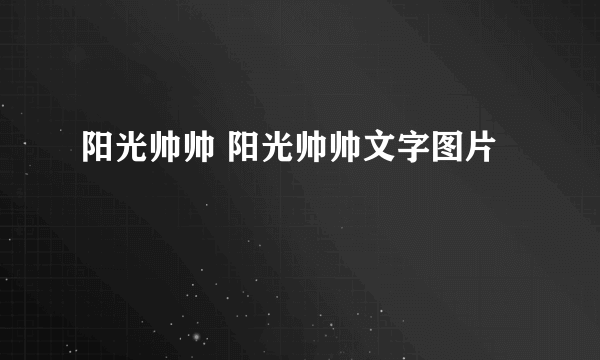 阳光帅帅 阳光帅帅文字图片