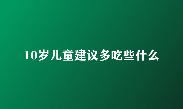 10岁儿童建议多吃些什么