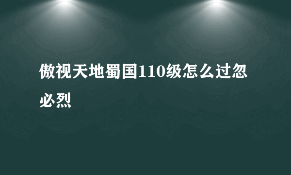 傲视天地蜀国110级怎么过忽必烈