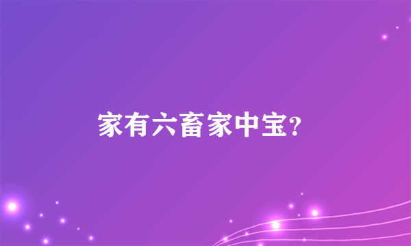 家有六畜家中宝？