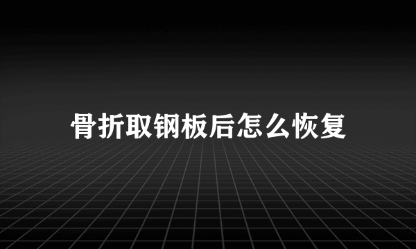 骨折取钢板后怎么恢复