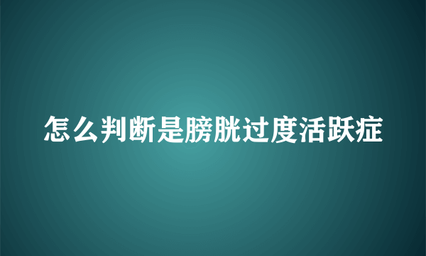 怎么判断是膀胱过度活跃症