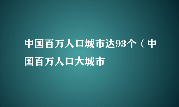 中国百万人口城市达93个（中国百万人口大城市