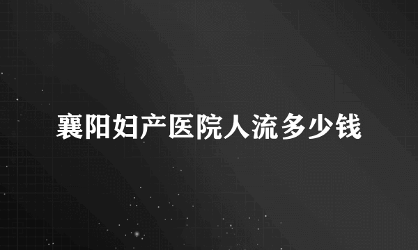 襄阳妇产医院人流多少钱