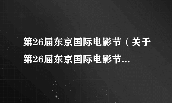 第26届东京国际电影节（关于第26届东京国际电影节的简介）