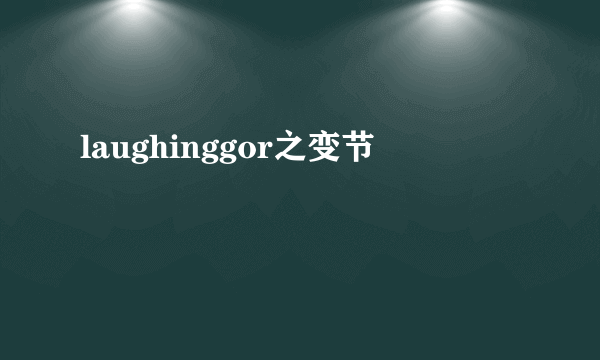 laughinggor之变节