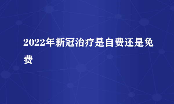 2022年新冠治疗是自费还是免费