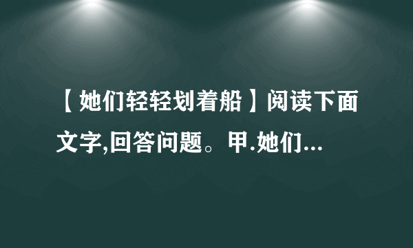 【她们轻轻划着船】阅读下面文字,回答问题。甲.她们轻轻划着船,船两旁的...