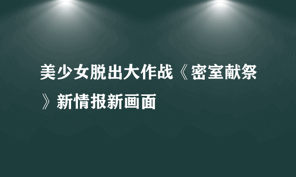 美少女脱出大作战《密室献祭》新情报新画面