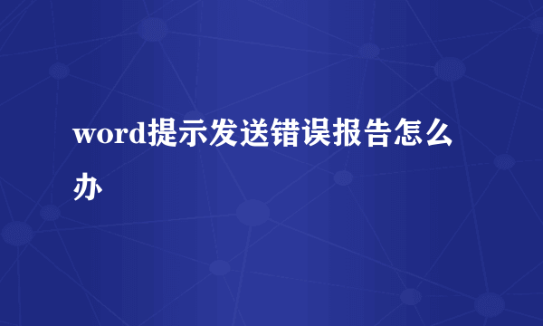 word提示发送错误报告怎么办