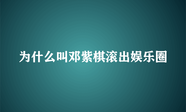 为什么叫邓紫棋滚出娱乐圈