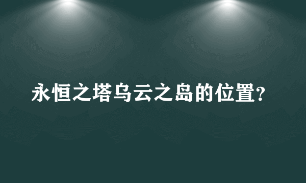 永恒之塔乌云之岛的位置？