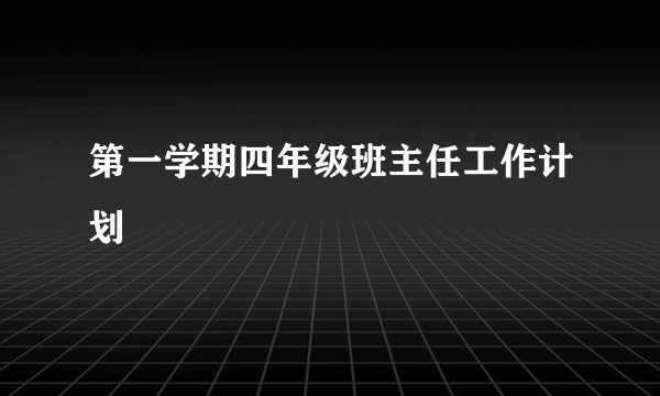 第一学期四年级班主任工作计划