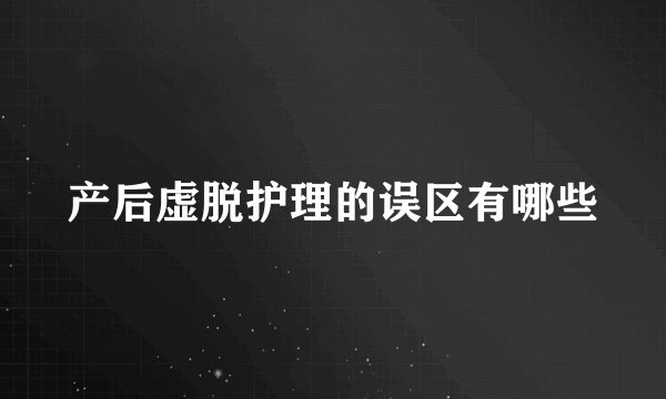 产后虚脱护理的误区有哪些