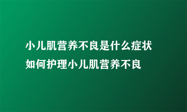 小儿肌营养不良是什么症状 如何护理小儿肌营养不良