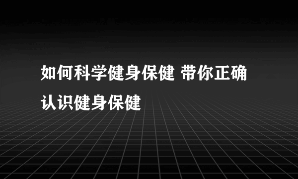 如何科学健身保健 带你正确认识健身保健