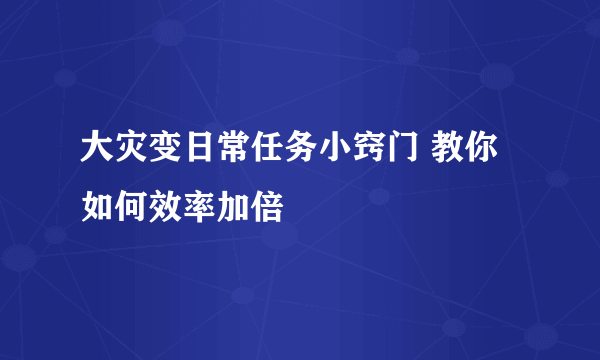 大灾变日常任务小窍门 教你如何效率加倍