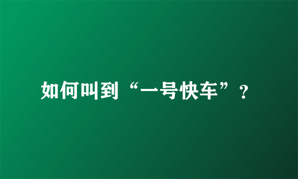 如何叫到“一号快车”？