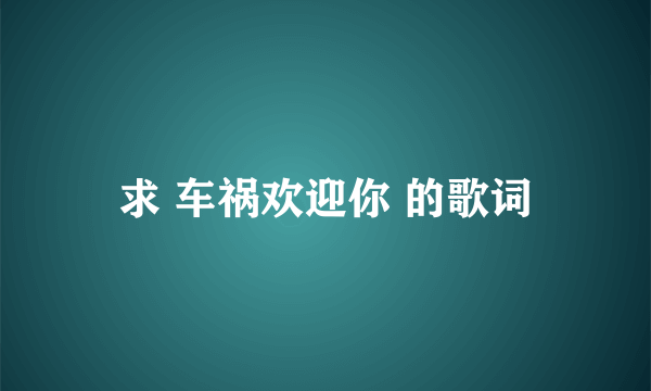 求 车祸欢迎你 的歌词