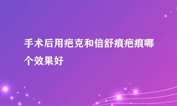 手术后用疤克和倍舒痕疤痕哪个效果好