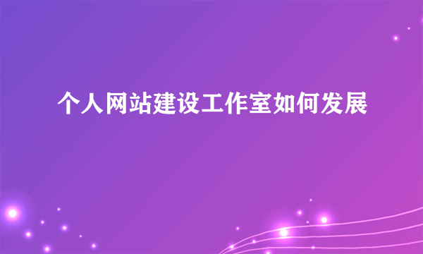 个人网站建设工作室如何发展