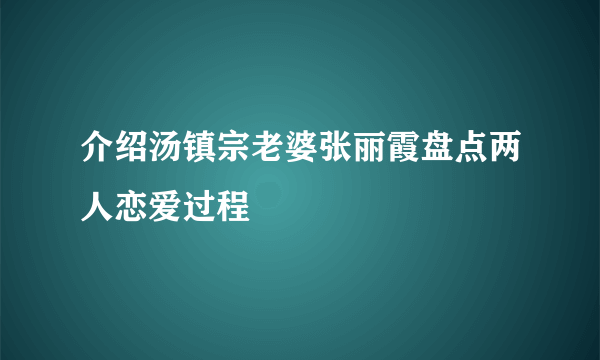 介绍汤镇宗老婆张丽霞盘点两人恋爱过程