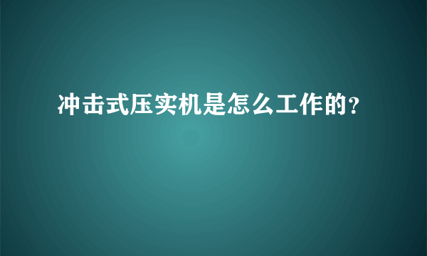 冲击式压实机是怎么工作的？