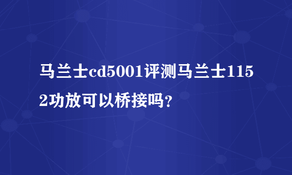 马兰士cd5001评测马兰士1152功放可以桥接吗？