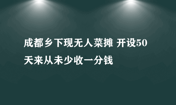 成都乡下现无人菜摊 开设50天来从未少收一分钱