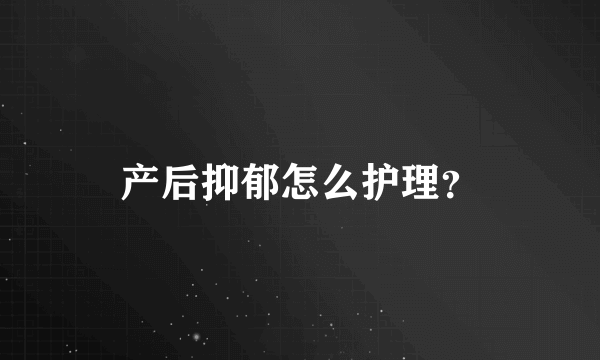 产后抑郁怎么护理？