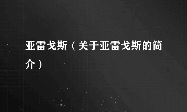 亚雷戈斯（关于亚雷戈斯的简介）