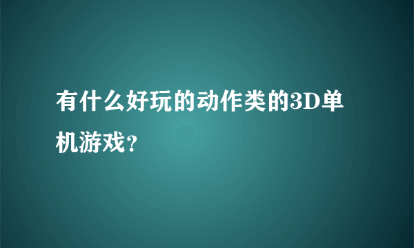 有什么好玩的动作类的3D单机游戏？