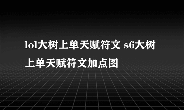 lol大树上单天赋符文 s6大树上单天赋符文加点图