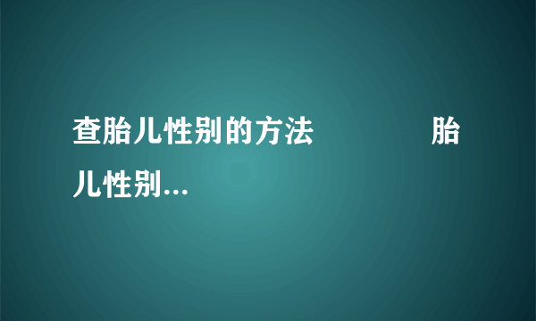 查胎儿性别的方法             胎儿性别鉴定你知道吗