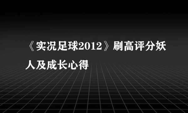 《实况足球2012》刷高评分妖人及成长心得