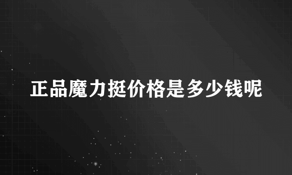 正品魔力挺价格是多少钱呢