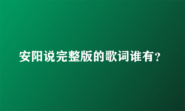 安阳说完整版的歌词谁有？