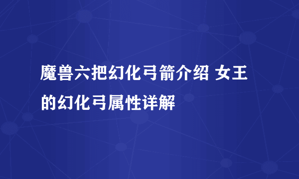 魔兽六把幻化弓箭介绍 女王的幻化弓属性详解