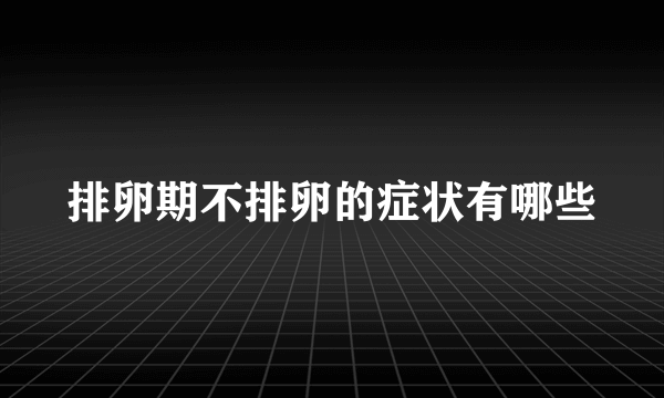 排卵期不排卵的症状有哪些