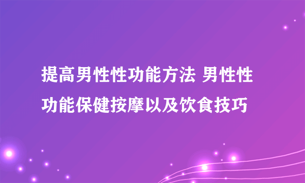 提高男性性功能方法 男性性功能保健按摩以及饮食技巧