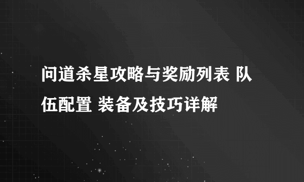 问道杀星攻略与奖励列表 队伍配置 装备及技巧详解