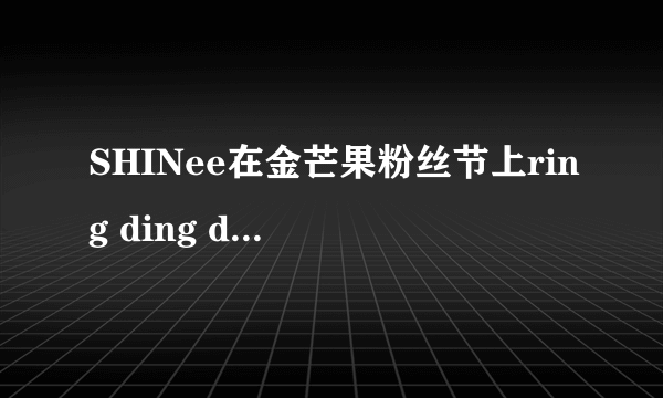 SHINee在金芒果粉丝节上ring ding dong是假唱的吗？