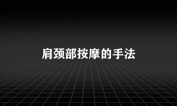 肩颈部按摩的手法