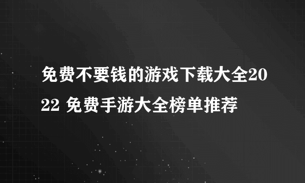 免费不要钱的游戏下载大全2022 免费手游大全榜单推荐