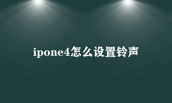 ipone4怎么设置铃声