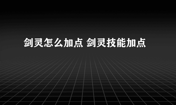 剑灵怎么加点 剑灵技能加点