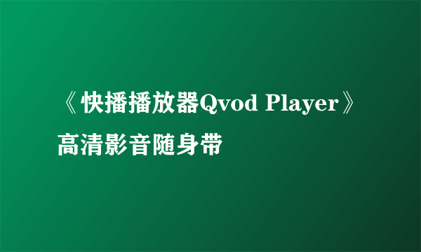 《快播播放器Qvod Player》高清影音随身带